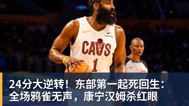 mk体育24分大逆转！东部第一起死回生：全场鸦雀无声，康宁汉姆杀红眼